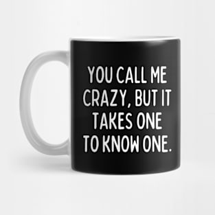 It takes one crazy to know one Mug